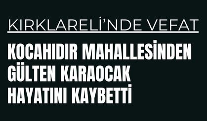 KIRKLARELİ; Kocahıdır Mahallesi’nden Gülten Karaocak Hayatını Kaybetti