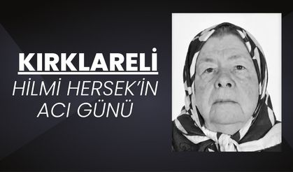 KIRKLARELİ; Hilmi Hersek’in Acı Günü