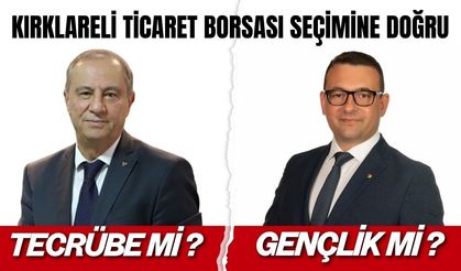 KIRKLARELİ TİCARET BORSASI SEÇİMİNE DOĞRU; Tecrübe Mi ? Gençlik Mi ?