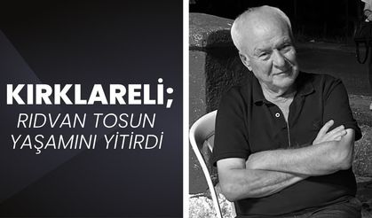 KIRKLARELİ; Rıdvan Tosun Yaşamını Yitirdi
