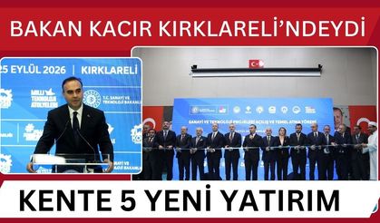 BAKAN KACIR KIRKLARELİ’NDEYDİ; Kente 5 Yeni Yatırım