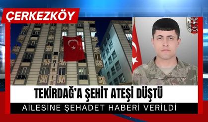 TEKİRDAĞ’A ŞEHİT ATEŞİ DÜŞTÜ;  Ailesine Şehadet Haberi Verildi