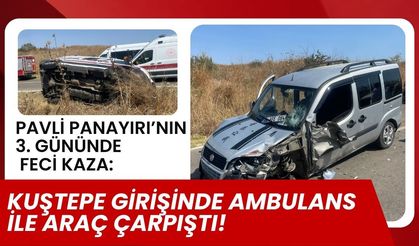 PAVLİ PANAYIRI’NIN 3. GÜNÜNDE FECİ KAZA: Kuştepe Girişinde Ambulans ile Araç Çarpıştı!