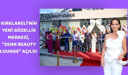 Kırklareli’nin Yeni Güzellik Merkezi, “Zenn Beauty Lounge” Açıldı