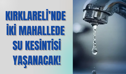 Kırklareli’nde İki Mahallede Su Kesintisi Yaşanacak!