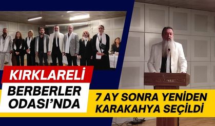KIRKLARELİ BERBERLER ODASI’NDA; 7 Ay Sonra Yeniden Karakahya Seçildi