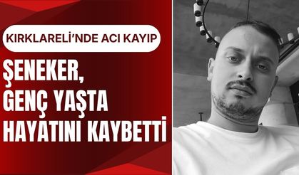 KIRKLARELİ’NDE ACI KAYIP; Şeneker, Genç Yaşta Hayatını Kaybetti