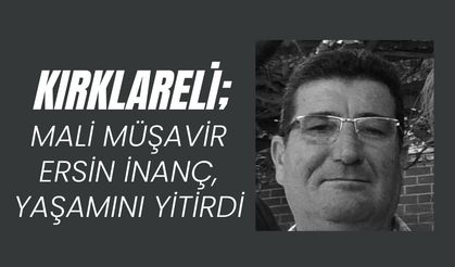 KIRKLARELİ; Mali Müşavir Ersin İnanç, Yaşamını Yitirdi