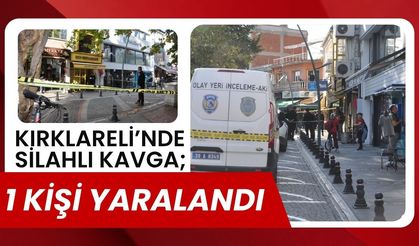 KIRKLARELİ’NDE SİLAHLI KAVGA; 1 Kişi Yaralandı