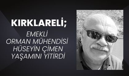 KIRKLARELİ; Emekli Orman Mühendisi Hüseyin Çimen Yaşamını Yitirdi