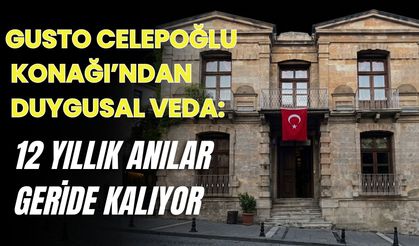 GUSTO CELEPOĞLU KONAĞI’NDAN DUYGUSAL VEDA: 12 YILLIK ANILAR GERİDE KALIYOR