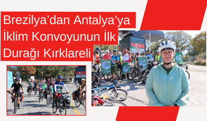 Brezilya’dan Antalya’ya İklim Konvoyunun İlk Durağı Kırklareli