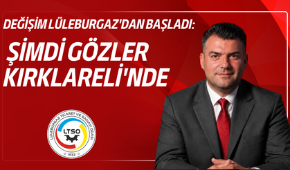 Değişim Lüleburgaz'dan başladı: Şimdi Gözler Kırklareli'nde