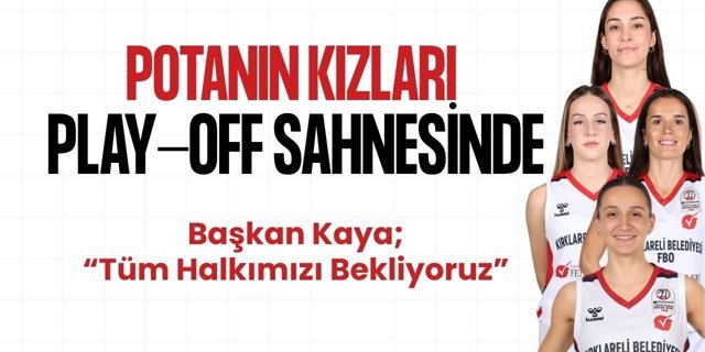 Potanın Kızları Play-Off Sahnesinde!  Başkan Kaya, “Tüm Halkımızı Bekliyoruz”