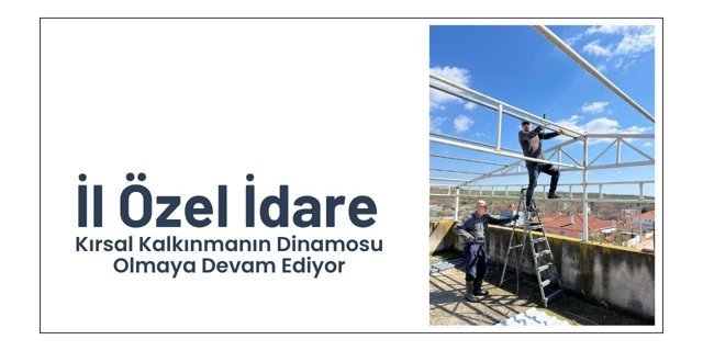 İl Özel İdare Kırsal Kalkınmanın Dinamosu Olmaya Devam Ediyor