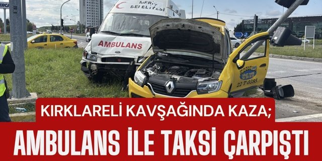 KIRKLARELİ KAVŞAĞINDA KAZA; Ambulans İle Taksi Çarpıştı