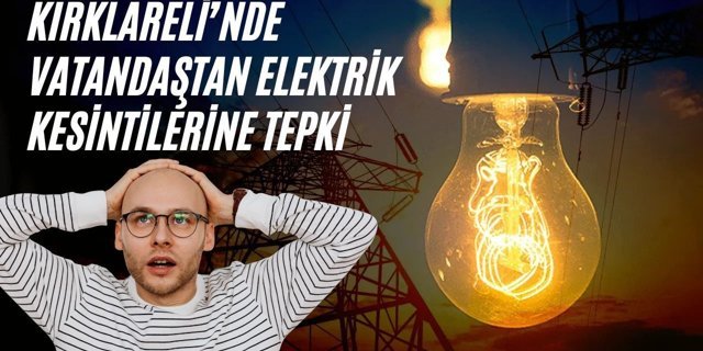 Kırklareli’nde Vatandaştan Elektrik Kesintilerine Tepki!
