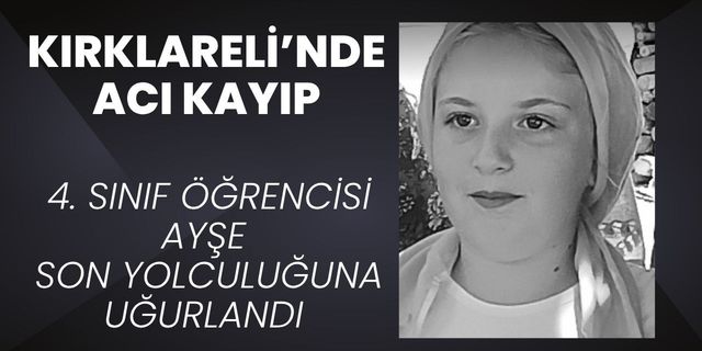 KIRKLARELİ’NDE ACI KAYIP; 4. Sınıf Öğrencisi Ayşe Son Yolculuğuna Uğurlandı