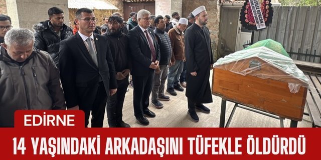 EDİRNE; 14 Yaşındaki Arkadaşını Tüfekle Öldürdü
