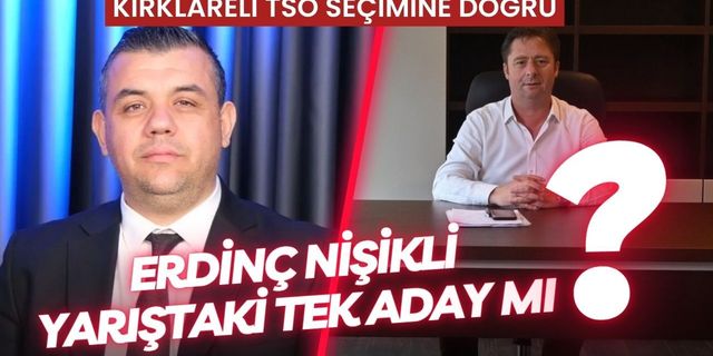 KIRKLARELİ TSO SEÇİMİNE DOĞRU; Erdinç Nişikli Yarıştaki Tek Aday Mı?