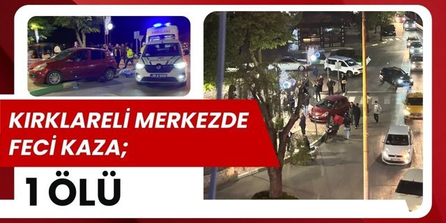 KIRKLARELİ MERKEZDE FECİ KAZA; 1 Ölü