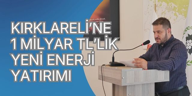 Kırklareli’ne 1 Milyar TL’lik Yeni Enerji Yatırımı