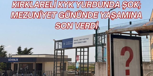 KIRKLARELİ KYK YURDUNDA ŞOK; Mezuniyet Gününde Yaşamına Son Verdi