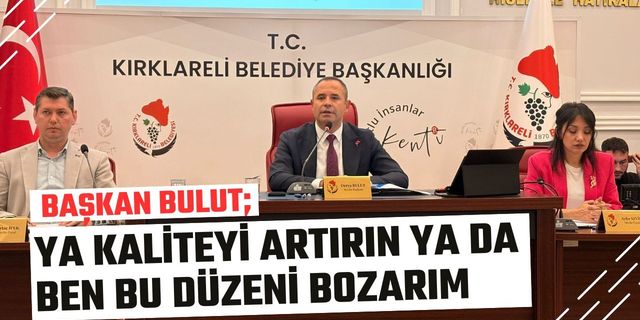 Başkan Bulut;" Ya Kaliteyi Artırın Ya Da Ben Bu Düzeni Bozarım"