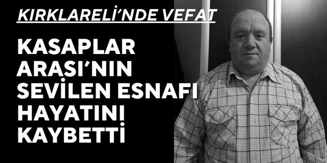 KIRKLARELİ; Kasaplar Arası’nın Sevilen Esnafı Hayatını Kaybetti