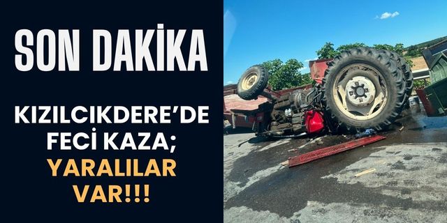KIZILCIKDERE’DE FECİ KAZA; Yaralılar Var!