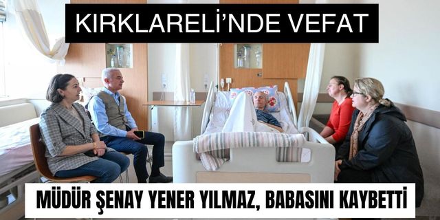 KIRKLARELİ’NDE VEFAT; Müdür Şenay Yener Yılmaz, Babasını Kaybetti