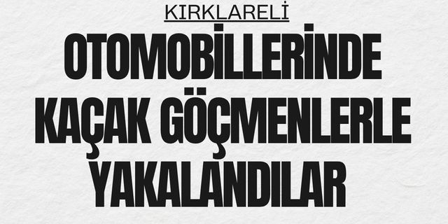 KIRKLARELİ; Otomobillerinde Kaçak Göçmenlerle Yakalandılar