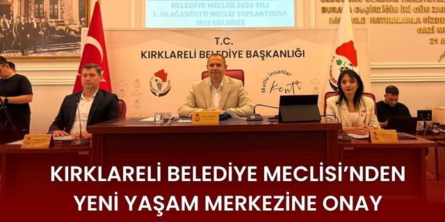 Kırklareli Belediye Meclisi’nden Yeni Yaşam Merkezine Onay