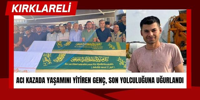Acı Kazada Yaşamını Yitiren Genç, Kırklareli’nde Son Yolculuğuna Uğurlandı