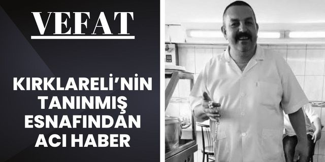 VEFAT; Kırklareli’nin Tanınmış Esnafından Acı Haber