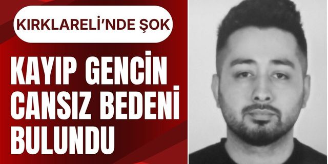 KIRKLARELİ’NDE ŞOK; Kayıp Gencin Cansız Bedeni Bulundu