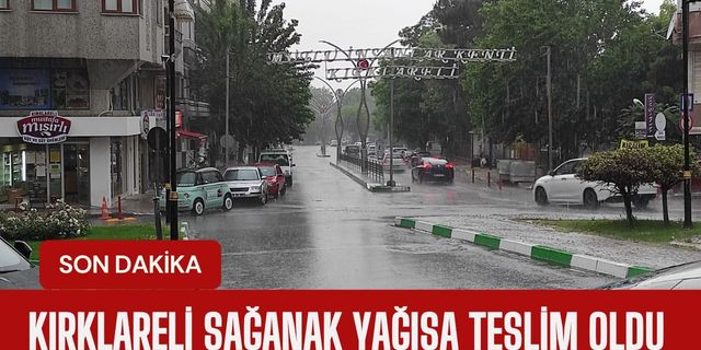 SON DAKİKA; Kırklareli Sağanak Yağışa Teslim Oldu