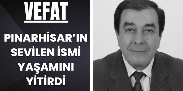 VEFAT; Pınarhisar’ın Sevilen İsmi Yaşamını Yitirdi