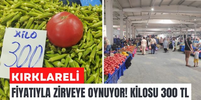Kırklareli; Fiyatıyla Zirveye Oynuyor! Kilosu 300 TL