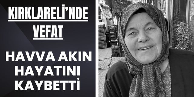 Kırklareli'nin Tanınan İsimlerinden Havva Akın Yaşamını Yitirdi