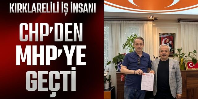 Kırklarelili İş İnsanı; CHP’den, MHP’ye Geçti