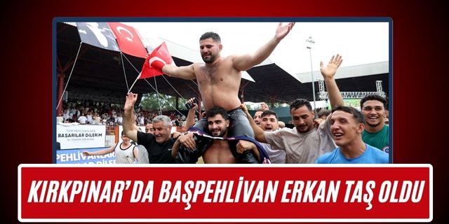 Kırkpınar’da Başpehlivan Erkan Taş Oldu