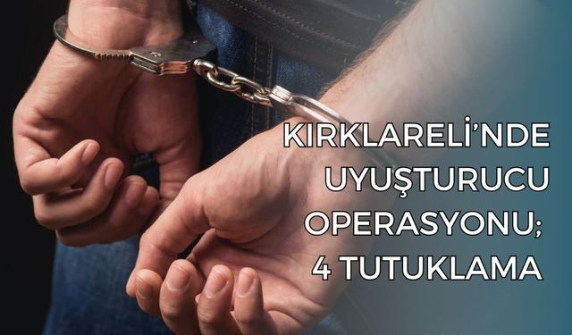 Kırklareli’nde Uyuşturucu Operasyonu; 4 Tutuklama