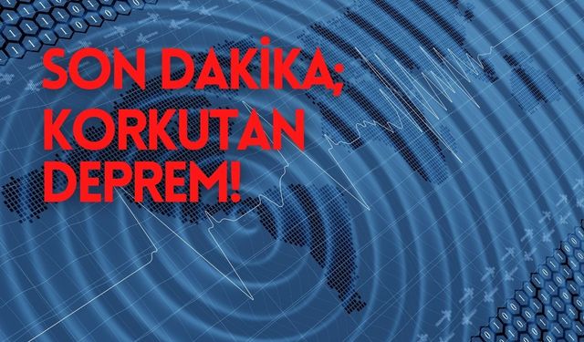 Son Dakika; Korkutan Deprem