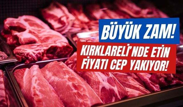BÜYÜK ZAM; Kırklareli’nde Etin Fiyatı Cep Yakıyor!