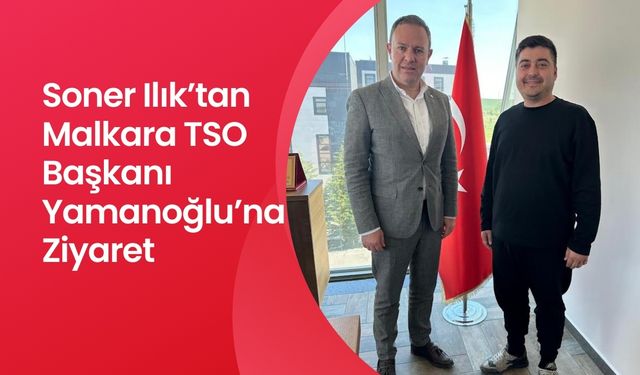 Soner Ilık’tan Malkara TSO Başkanı Yamanoğlu’na Ziyaret