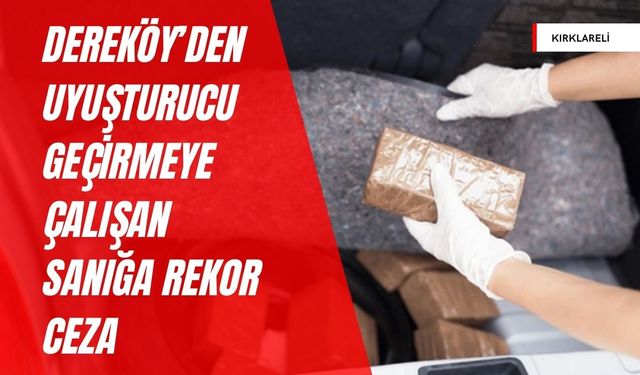 Dereköy’den Uyuşturucu Geçirmeye Çalışan Sanığa Rekor Ceza