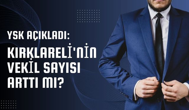 YSK Açıkladı: Kırklareli'nin Vekil Sayısı Arttı Mı?