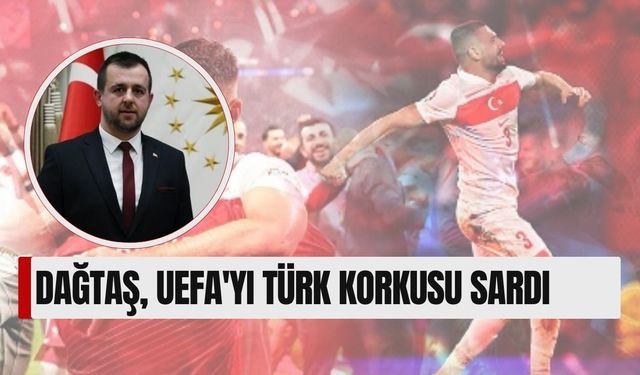 Dağtaş, UEFA'yı Türk Korkusu Sardı