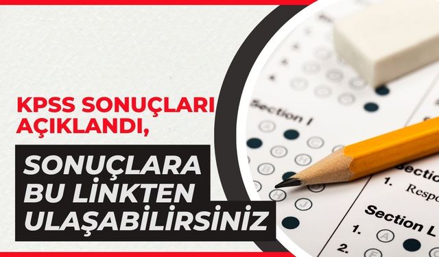 KPSS Sonuçları Açıklandı, Sonuçlara Bu Linkten Ulaşabilirsiniz